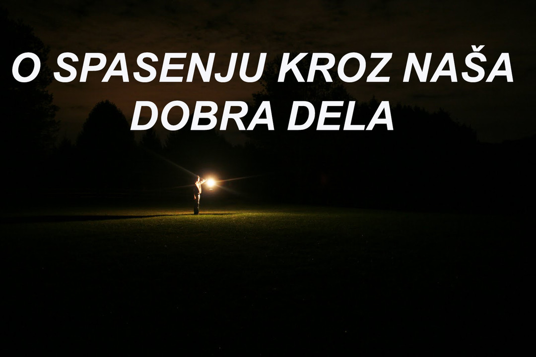 O SPASENJU KROZ NAŠA DOBRA DELA